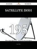 E-Book (epub) satellite dish 195 Success Secrets - 195 Most Asked Questions On satellite dish - What You Need To Know von Larry Perry