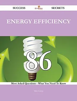 E-Book (epub) Energy Efficiency 86 Success Secrets - 86 Most Asked Questions On Energy Efficiency - What You Need To Know von Mary Garcia