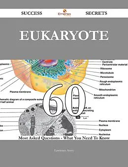 E-Book (epub) Eukaryote 60 Success Secrets - 60 Most Asked Questions On Eukaryote - What You Need To Know von Lawrence Avery