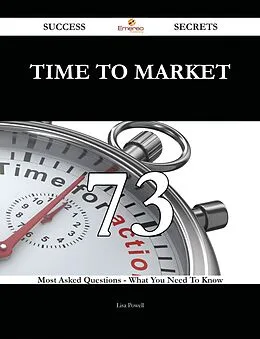 E-Book (epub) Time to Market 73 Success Secrets - 73 Most Asked Questions On Time to Market - What You Need To Know von Lisa Powell