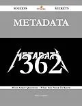E-Book (epub) Metadata 362 Success Secrets - 362 Most Asked Questions On Metadata - What You Need To Know von Betty Compton