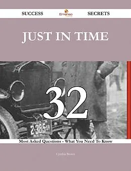 E-Book (epub) just in time 32 Success Secrets - 32 Most Asked Questions On just in time - What You Need To Know von Cynthia Brown