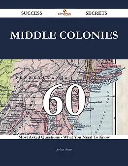 E-Book (epub) Middle Colonies 60 Success Secrets - 60 Most Asked Questions On Middle Colonies - What You Need To Know von Arthur Sharp
