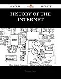 E-Book (epub) History of the Internet 48 Success Secrets - 48 Most Asked Questions On History of the Internet - What You Need To Know von Lawrence Garcia