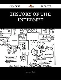 E-Book (epub) History of the Internet 48 Success Secrets - 48 Most Asked Questions On History of the Internet - What You Need To Know von Lawrence Garcia