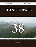 E-Book (epub) Chinese Wall 38 Success Secrets - 38 Most Asked Questions On Chinese Wall - What You Need To Know von Teresa Suarez