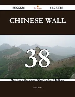 E-Book (epub) Chinese Wall 38 Success Secrets - 38 Most Asked Questions On Chinese Wall - What You Need To Know von Teresa Suarez