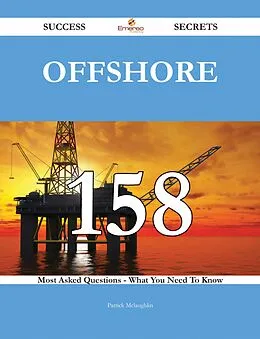 E-Book (epub) Offshore 158 Success Secrets - 158 Most Asked Questions On Offshore - What You Need To Know von Patrick Mclaughlin
