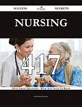E-Book (epub) Nursing 417 Success Secrets - 417 Most Asked Questions On Nursing - What You Need To Know von Katherine Baldwin