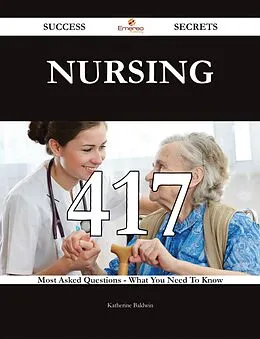 E-Book (epub) Nursing 417 Success Secrets - 417 Most Asked Questions On Nursing - What You Need To Know von Katherine Baldwin