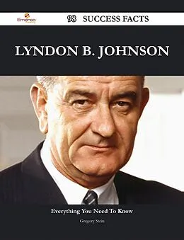 E-Book (epub) Lyndon B. Johnson 98 Success Facts - Everything you need to know about Lyndon B. Johnson von Gregory Stein