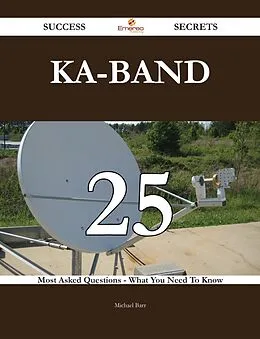 E-Book (epub) Ka-band 25 Success Secrets - 25 Most Asked Questions On Ka-band - What You Need To Know von Michael Barr