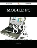 E-Book (epub) Mobile PC 89 Success Secrets - 89 Most Asked Questions On Mobile PC - What You Need To Know von Katherine Bean