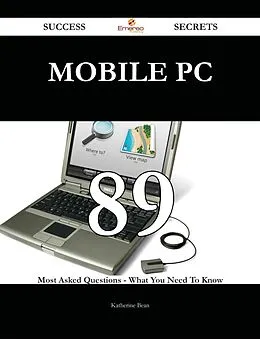 E-Book (epub) Mobile PC 89 Success Secrets - 89 Most Asked Questions On Mobile PC - What You Need To Know von Katherine Bean