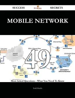 E-Book (epub) Mobile Network 49 Success Secrets - 49 Most Asked Questions On Mobile Network - What You Need To Know von Todd Shields