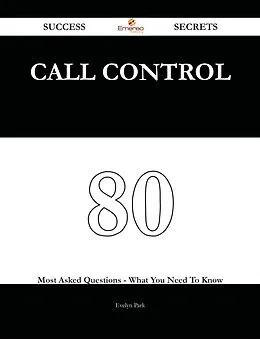 E-Book (epub) Call Control 80 Success Secrets - 80 Most Asked Questions On Call Control - What You Need To Know von Evelyn Park