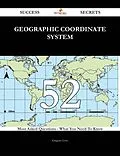 E-Book (epub) Geographic coordinate system 52 Success Secrets - 52 Most Asked Questions On Geographic coordinate system - What You Need To Know von Gregory Love