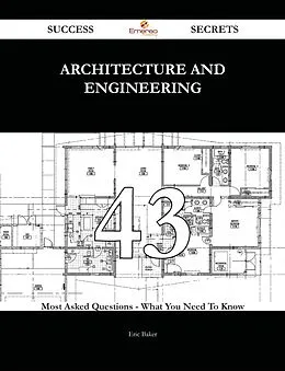 E-Book (epub) Architecture and Engineering 43 Success Secrets - 43 Most Asked Questions On Architecture and Engineering - What You Need To Know von Eric Baker