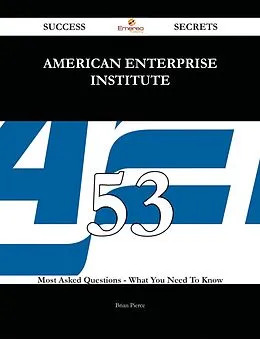 E-Book (epub) American Enterprise Institute 53 Success Secrets - 53 Most Asked Questions On American Enterprise Institute - What You Need To Know von Brian Pierce
