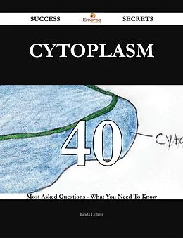 E-Book (epub) Cytoplasm 40 Success Secrets - 40 Most Asked Questions On Cytoplasm - What You Need To Know von Linda Collins