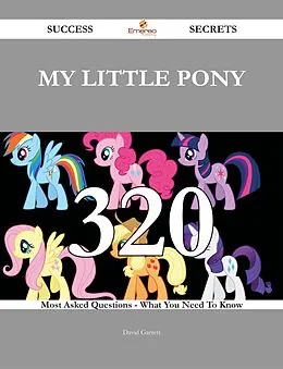 E-Book (epub) My Little Pony 320 Success Secrets - 320 Most Asked Questions On My Little Pony - What You Need To Know von David Garrett