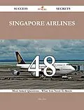 E-Book (epub) Singapore Airlines 48 Success Secrets - 48 Most Asked Questions On Singapore Airlines - What You Need To Know von Mike Hart