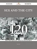 E-Book (epub) Sex and the City 120 Success Secrets - 120 Most Asked Questions On Sex and the City - What You Need To Know von Earl Kim