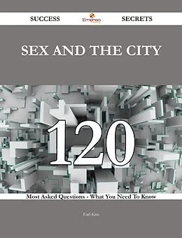 E-Book (epub) Sex and the City 120 Success Secrets - 120 Most Asked Questions On Sex and the City - What You Need To Know von Earl Kim