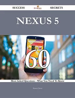 E-Book (epub) Nexus 5 60 Success Secrets - 60 Most Asked Questions On Nexus 5 - What You Need To Know von Shawn Owen