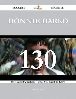 E-Book (epub) Donnie Darko 130 Success Secrets - 130 Most Asked Questions On Donnie Darko - What You Need To Know von Johnny Cleveland