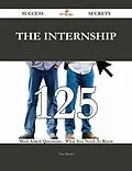 E-Book (epub) The Internship 125 Success Secrets - 125 Most Asked Questions On The Internship - What You Need To Know von Tina Morris