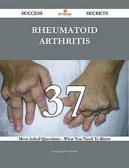 E-Book (epub) Rheumatoid arthritis 37 Success Secrets - 37 Most Asked Questions On Rheumatoid arthritis - What You Need To Know von Jacqueline Woodward