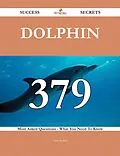 E-Book (epub) Dolphin 379 Success Secrets - 379 Most Asked Questions On Dolphin - What You Need To Know von Alan Medina