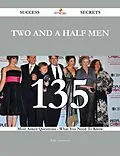 E-Book (epub) Two and a Half Men 135 Success Secrets - 135 Most Asked Questions On Two and a Half Men - What You Need To Know von Willie Hammond