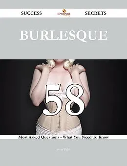 E-Book (epub) Burlesque 58 Success Secrets - 58 Most Asked Questions On Burlesque - What You Need To Know von Scott Webb