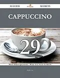 E-Book (epub) Cappuccino 29 Success Secrets - 29 Most Asked Questions On Cappuccino - What You Need To Know von Phyllis Gay