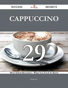 E-Book (epub) Cappuccino 29 Success Secrets - 29 Most Asked Questions On Cappuccino - What You Need To Know von Phyllis Gay