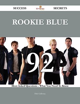 eBook (epub) Rookie Blue 92 Success Secrets - 92 Most Asked Questions On Rookie Blue - What You Need To Know de Dale Galloway