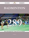 E-Book (epub) Badminton 289 Success Secrets - 289 Most Asked Questions On Badminton - What You Need To Know von Craig Ross