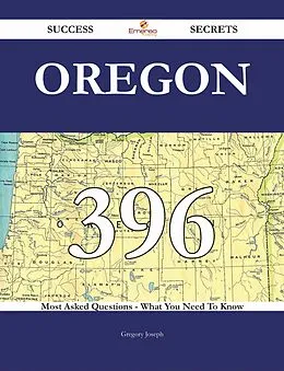 E-Book (epub) Oregon 396 Success Secrets - 396 Most Asked Questions On Oregon - What You Need To Know von Gregory Joseph