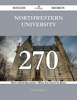 E-Book (epub) Northwestern University 270 Success Secrets - 270 Most Asked Questions On Northwestern University - What You Need To Know von Benjamin Whitehead