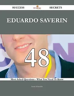 E-Book (epub) Eduardo Saverin 48 Success Secrets - 48 Most Asked Questions On Eduardo Saverin - What You Need To Know von Susan Schneider