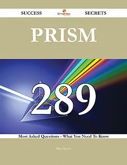 E-Book (epub) Prism 289 Success Secrets - 289 Most Asked Questions On Prism - What You Need To Know von Mike Meyers