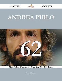 E-Book (epub) Andrea Pirlo 62 Success Secrets - 62 Most Asked Questions On Andrea Pirlo - What You Need To Know von Patricia Blackburn