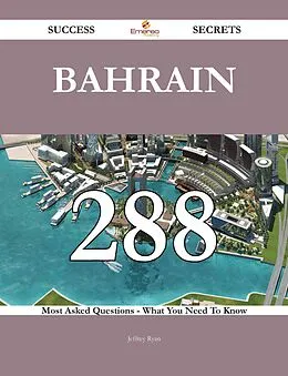 E-Book (epub) Bahrain 288 Success Secrets - 288 Most Asked Questions On Bahrain - What You Need To Know von Jeffrey Ryan