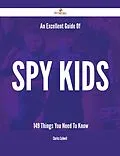 E-Book (epub) An Excellent Guide Of Spy Kids - 149 Things You Need To Know von Charles Caldwell