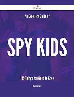 E-Book (epub) An Excellent Guide Of Spy Kids - 149 Things You Need To Know von Charles Caldwell