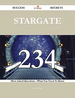 E-Book (epub) Stargate 234 Success Secrets - 234 Most Asked Questions On Stargate - What You Need To Know von Cheryl White