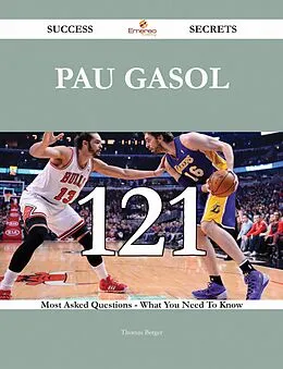 E-Book (epub) Pau Gasol 121 Success Secrets - 121 Most Asked Questions On Pau Gasol - What You Need To Know von Thomas Berger
