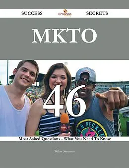 E-Book (epub) MKTO 46 Success Secrets - 46 Most Asked Questions On MKTO - What You Need To Know von Walter Simmons